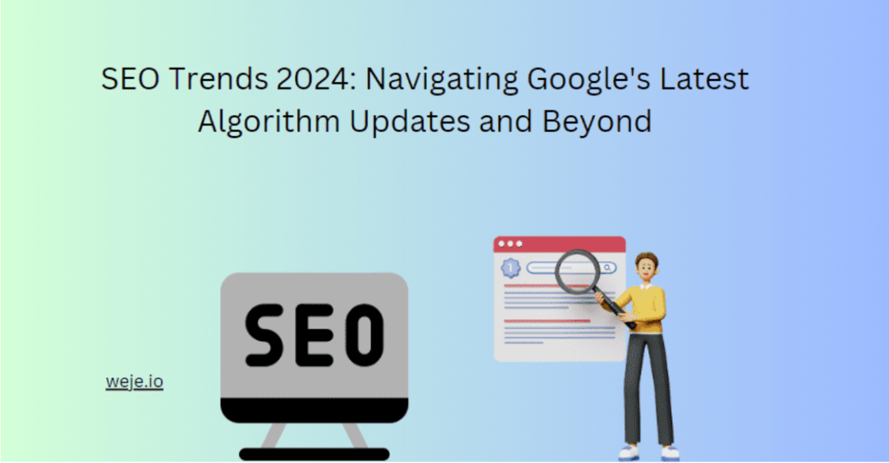 SEO Trends 2024: Navigating Google’s Latest Algorithm Updates and Beyond